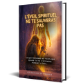 L’ÉVEIL SPIRITUEL NE TE SAUVERAS PAS