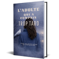 L’adulte qui a compris trop tard